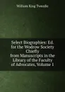 Select Biographies: Ed. for the Wodrow Society Chiefly from Manuscripts in the Library of the Faculty of Advocates, Volume 1 - William King Tweedie