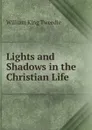 Lights and Shadows in the Christian Life - William King Tweedie