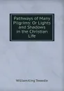 Pathways of Many Pilgrims: Or Lights and Shadows in the Christian Life - William King Tweedie
