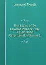 The Lives of Dr. Edward Pocock: The Celebrated Orientalist, Volume 1 - Leonard Twells