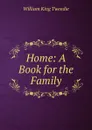 Home: A Book for the Family - William King Tweedie