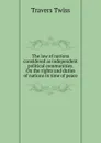 The law of nations considered as independent political communities. On the rights and duties of nations in time of peace - Travers Twiss