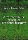 A textbook in the principles of science teaching - George Ransom Twiss