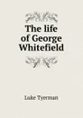 The life of George Whitefield - Luke Tyerman