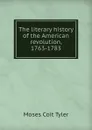 The literary history of the American revolution, 1763-1783 - Moses Coit Tyler