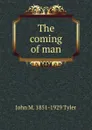 The coming of man - John M. 1851-1929 Tyler