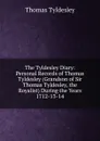 The Tyldesley Diary: Personal Records of Thomas Tyldesley (Grandson of Sir Thomas Tyldesley, the Royalist) During the Years 1712-13-14 - Thomas Tyldesley