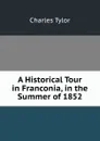 A Historical Tour in Franconia, in the Summer of 1852 - Charles Tylor