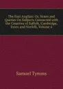The East Anglian: Or, Notes and Queries On Subjects Connected with the Counties of Suffolk, Cambridge, Essex and Norfolk, Volume 4 - Samuel Tymms