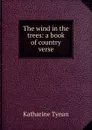 The wind in the trees: a book of country verse - Katharine Tynan
