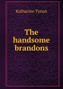 The handsome brandons - Katharine Tynan