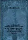 Light and electricity electronic resource: notes of two courses of lectures before the Royal Institution of Great Britain - John Tyndall