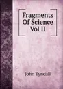 Fragments Of Science Vol II - John Tyndall