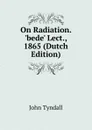 On Radiation. .bede. Lect., 1865 (Dutch Edition) - John Tyndall