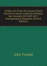 Chaleur Et Froid: Six Lecons Faites Devant Un Jeune Auditoire Pendant Les Vacances De Noel 1867; Enseignement Populaire (French Edition) - John Tyndall