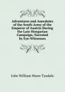 Adventures and Anecdotes of the South Army of the Emperor of Austria During the Late Hungarian Campaign, Narrated by Eye-Witnesses - John William Warre Tyndale