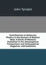 Contributions to Molecular Physics in the Domain of Radiant Heat: A Series of Memoirs Published in the .philosophical Transactions. and .philosophical Magazine,. with Additions - John Tyndall