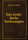 Das Licht: Sechs Vorlesungen - John Tyndall