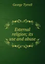 External religion; its use and abuse - Tyrrell George