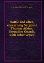 Battle and after, concerning Sergeant Thomas Atkins, Grenadier Guards, with other verses - R St. John 1827-1895 Tyrwhitt