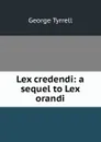 Lex credendi: a sequel to Lex orandi - Tyrrell George