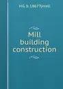 Mill building construction - H G. b. 1867 Tyrrell