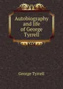 Autobiography and life of George Tyrrell - Tyrrell George