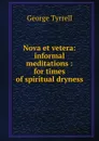 Nova et vetera: informal meditations : for times of spiritual dryness - Tyrrell George