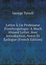 Lettre A Un Professeur D.anthropologie: A Much Abused Letter. Avec Introduction, Notes Et Epilogue (French Edition) - Tyrrell George