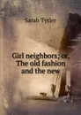 Girl neighbors; or, The old fashion and the new - Sarah Tytler