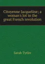 Citoyenne Jacqueline; a woman.s lot in the great French revolution - Sarah Tytler