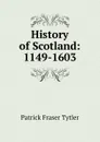 History of Scotland: 1149-1603 - Patrick Fraser Tytler