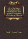 Life of Sir Walter Raleigh, Founded On Authentic and Original Documents (Portuguese Edition) - Patrick Fraser Tytler