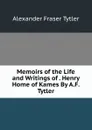 Memoirs of the Life and Writings of . Henry Home of Kames By A.F. Tytler. - Alexander Fraser Tytler