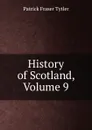 History of Scotland, Volume 9 - Patrick Fraser Tytler