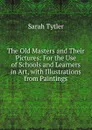 The Old Masters and Their Pictures: For the Use of Schools and Learners in Art, with Illustrations from Paintings - Sarah Tytler