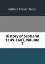 History of Scotland 1149-1603, Volume 7 - Patrick Fraser Tytler