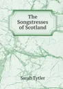 The Songstresses of Scotland - Sarah Tytler