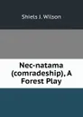 Nec-natama (comradeship), A Forest Play - Shiels J. Wilson