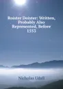 Roister Doister: Written, Probably Also Represented, Before 1553 - Nicholas Udall