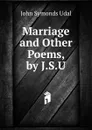 Marriage and Other Poems, by J.S.U. - John Symonds Udal