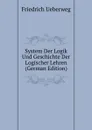 System Der Logik Und Geschichte Der Logischer Lehren (German Edition) - Friedrich Ueberweg