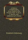 A History of Philosophy, from Thales to the Present Time. Tr. by G.S. Morris, with Additions by N. Porter - Friedrich Ueberweg