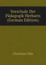 Vorschule Der Padagogik Herbarts (German Edition) - Christian Ufer