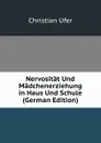 Nervositat Und Madchenerziehung in Haus Und Schule (German Edition) - Christian Ufer