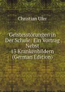 Geistesstorungen in Der Schule: Ein Vortrag Nebst 13 Krankenbildern (German Edition) - Christian Ufer