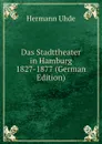 Das Stadttheater in Hamburg 1827-1877 (German Edition) - Hermann Uhde