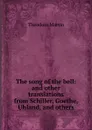 The song of the bell: and other translations from Schiller, Goethe, Uhland, and others - Theodore Martin