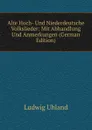 Alte Hoch- Und Niederdeutsche Volkslieder: Mit Abhandlung Und Anmerkungen (German Edition) - Ludwig Uhland