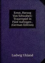 Ernst, Herzog Von Schwaben: Trauerspiel in Funf Aufzugen . (German Edition) - Ludwig Uhland